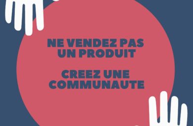 Ne vendez pas un produit. Creez une communaute. Atrementconseom.com